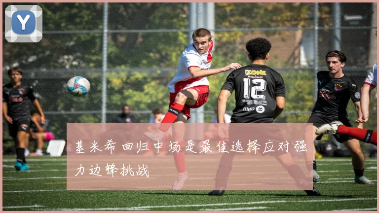 基米希回归中场是最佳选择应对强力边锋挑战